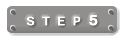 STEP 5